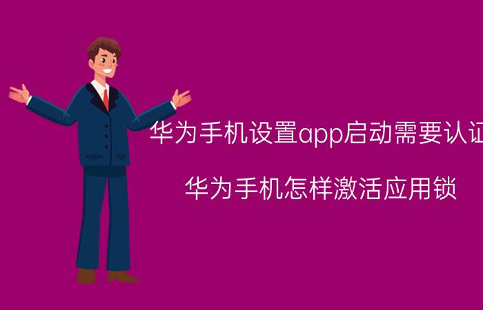 华为手机设置app启动需要认证 华为手机怎样激活应用锁？